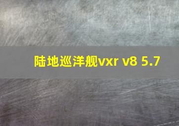 陆地巡洋舰vxr v8 5.7